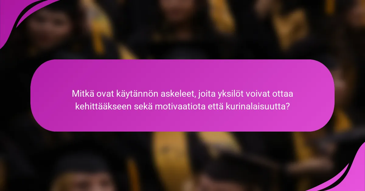 Mitkä ovat käytännön askeleet, joita yksilöt voivat ottaa kehittääkseen sekä motivaatiota että kurinalaisuutta?