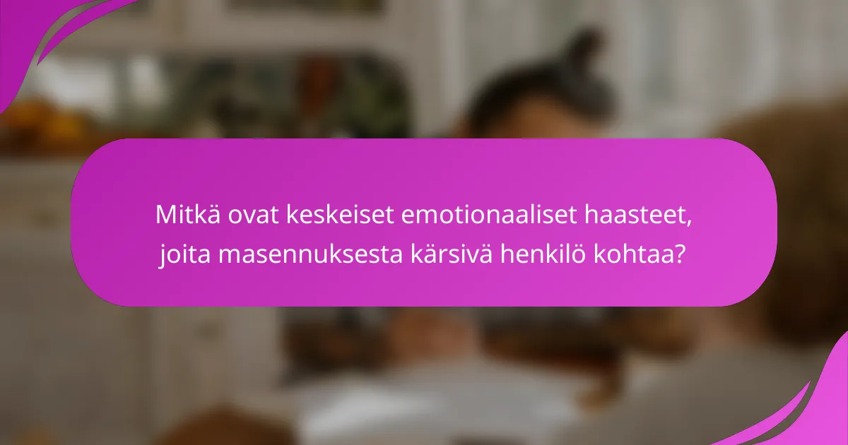 Mitkä ovat keskeiset emotionaaliset haasteet, joita masennuksesta kärsivä henkilö kohtaa?