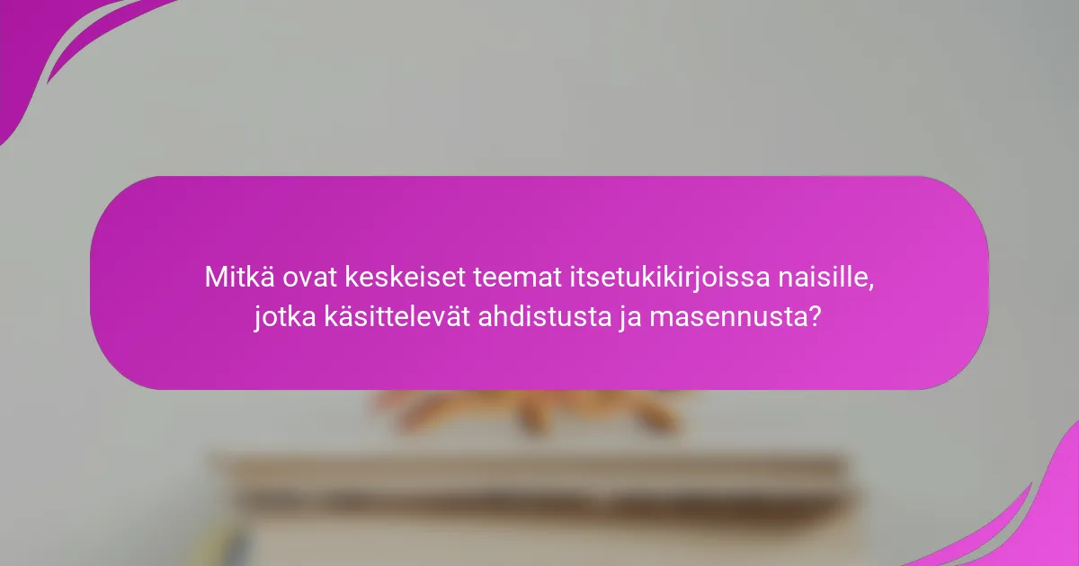 Mitkä ovat keskeiset teemat itsetukikirjoissa naisille, jotka käsittelevät ahdistusta ja masennusta?