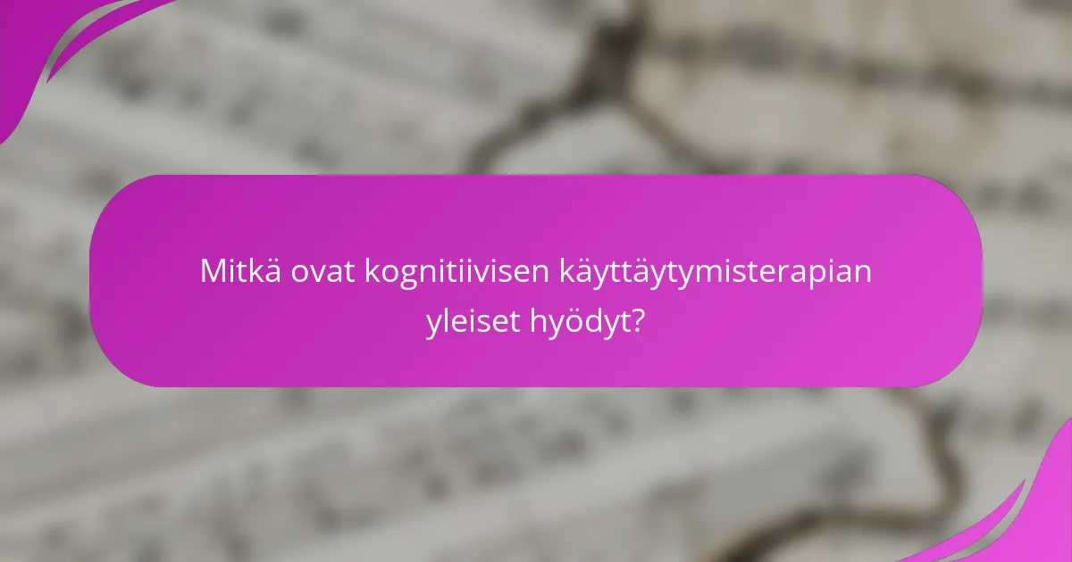 Mitkä ovat kognitiivisen käyttäytymisterapian yleiset hyödyt?