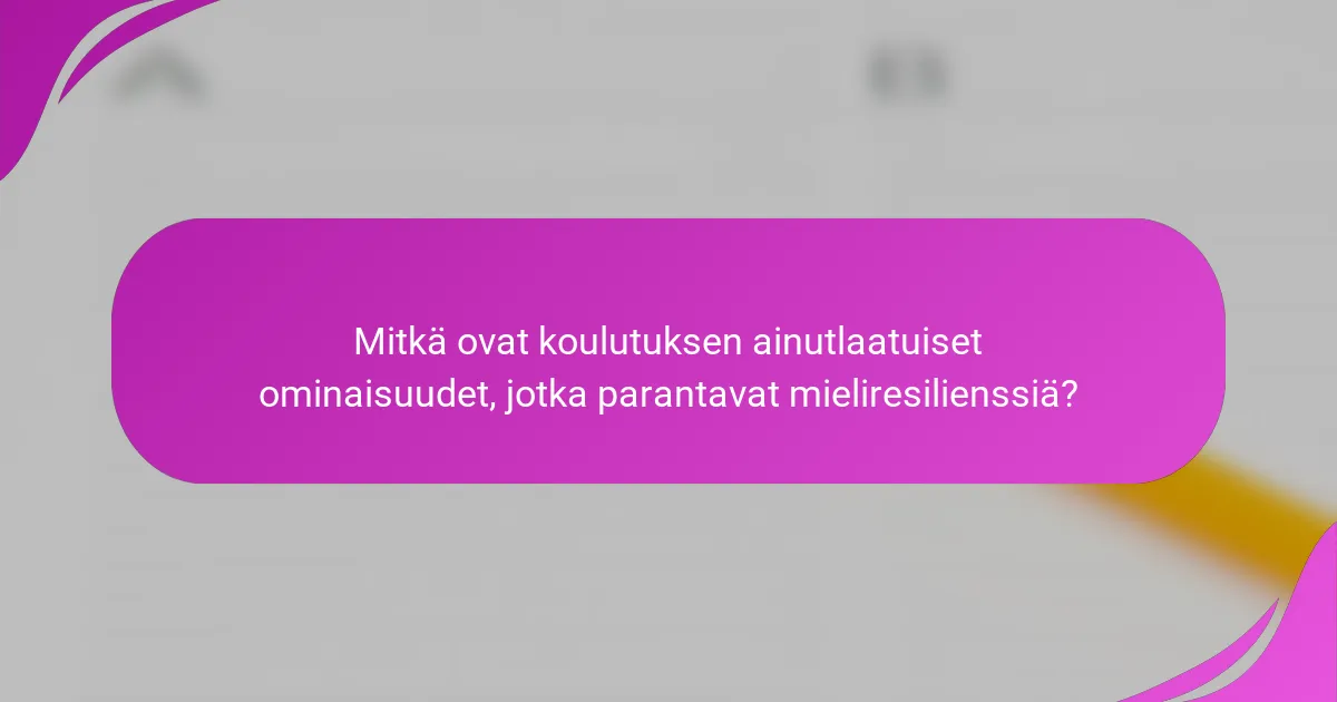 Mitkä ovat koulutuksen ainutlaatuiset ominaisuudet, jotka parantavat mieliresilienssiä?