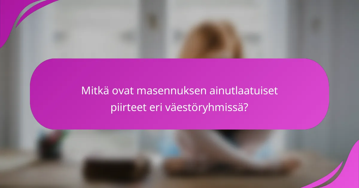 Mitkä ovat masennuksen ainutlaatuiset piirteet eri väestöryhmissä?