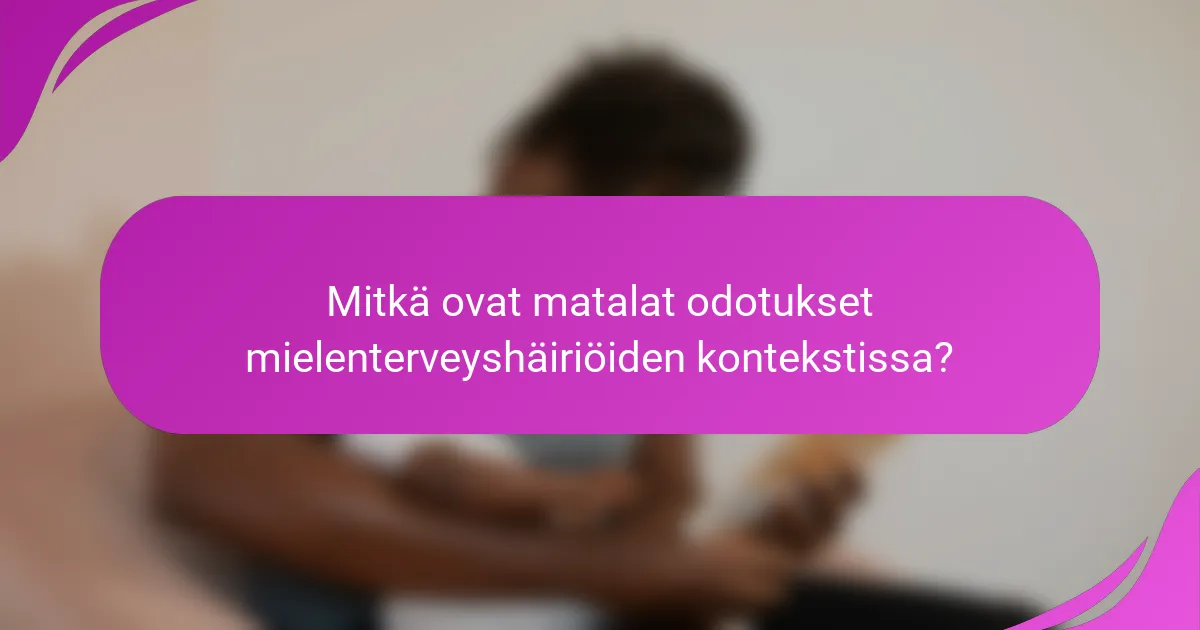 Mitkä ovat matalat odotukset mielenterveyshäiriöiden kontekstissa?