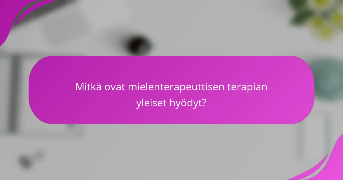 Mitkä ovat mielenterapeuttisen terapian yleiset hyödyt?