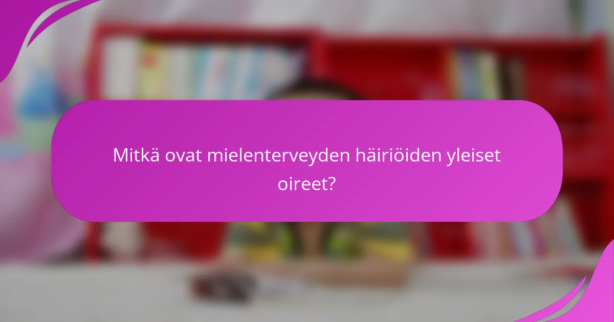 Mitkä ovat mielenterveyden häiriöiden yleiset oireet?