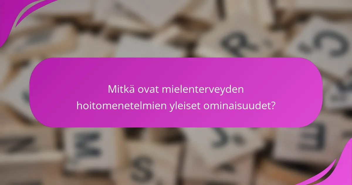 Mitkä ovat mielenterveyden hoitomenetelmien yleiset ominaisuudet?