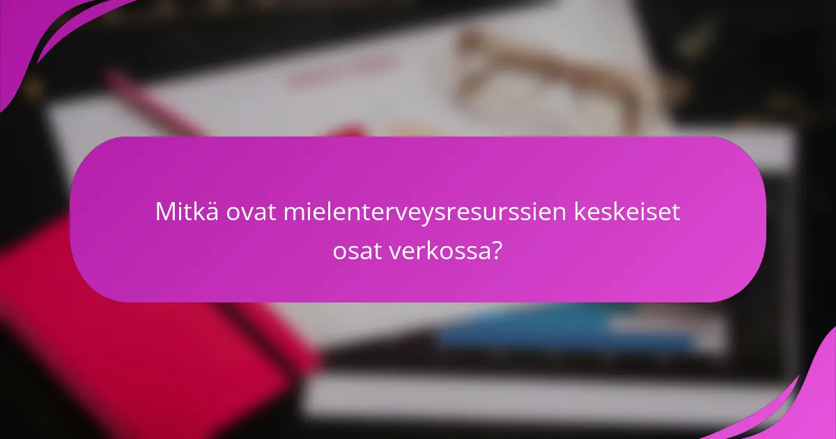 Mitkä ovat mielenterveysresurssien keskeiset osat verkossa?