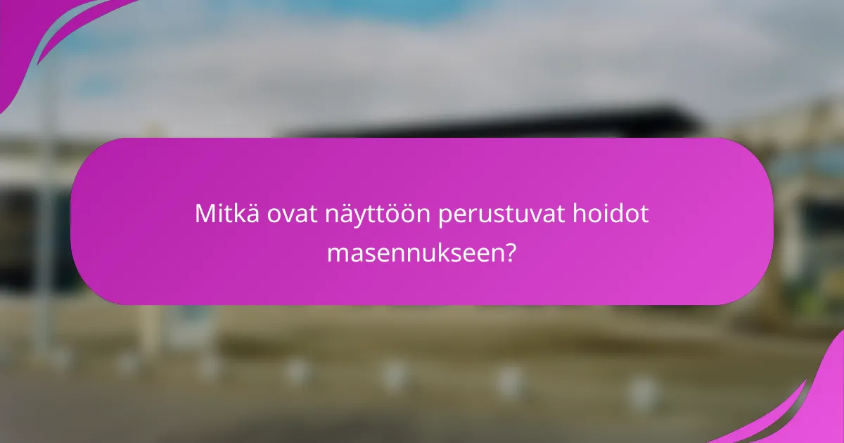 Mitkä ovat näyttöön perustuvat hoidot masennukseen?