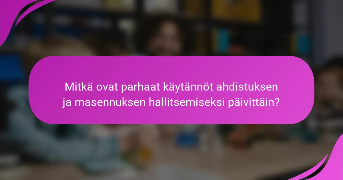 Mitkä ovat parhaat käytännöt ahdistuksen ja masennuksen hallitsemiseksi päivittäin?