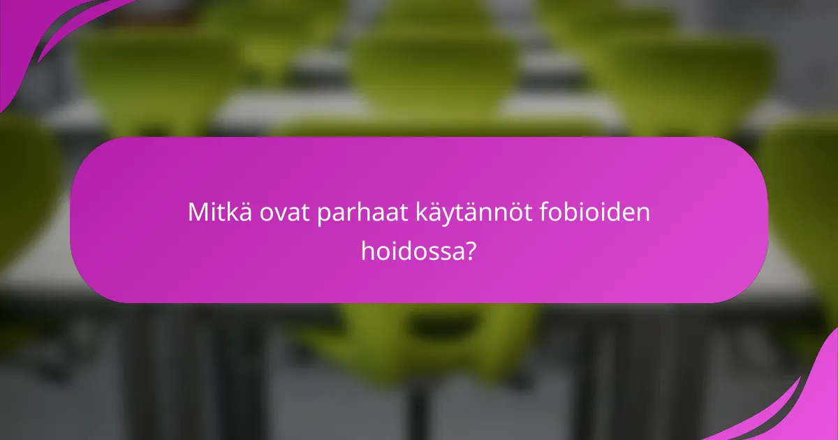 Mitkä ovat parhaat käytännöt fobioiden hoidossa?