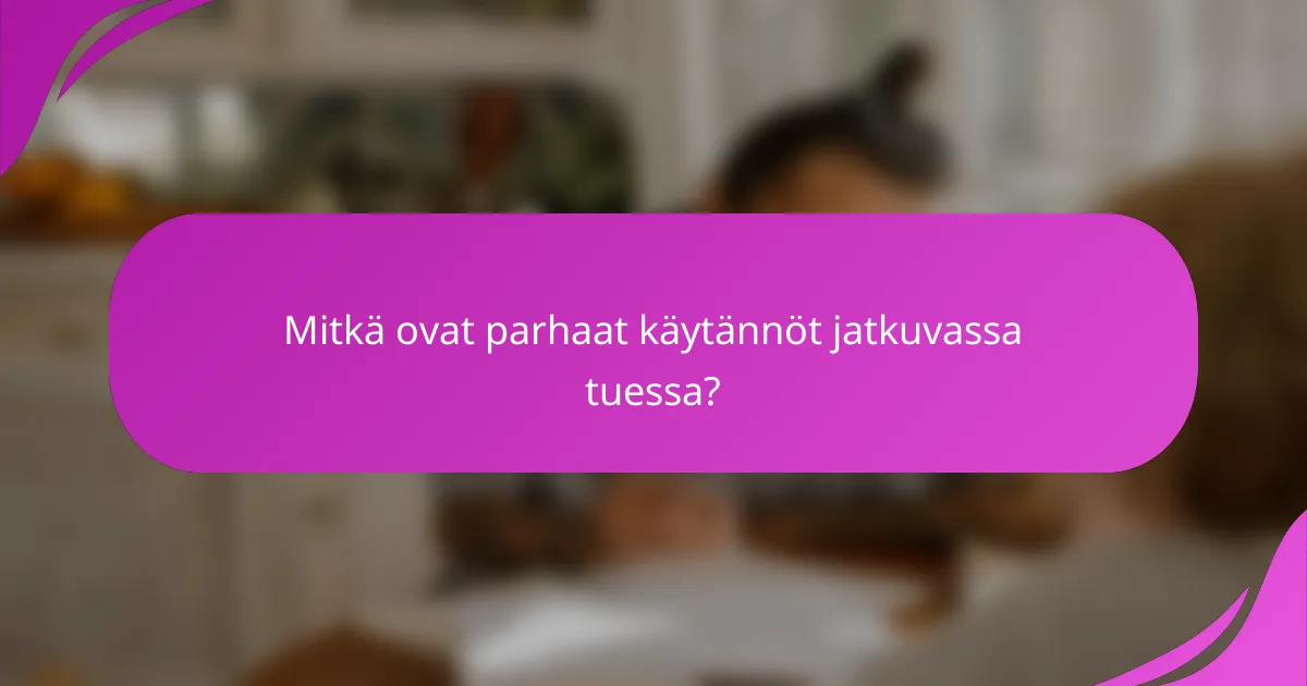 Mitkä ovat parhaat käytännöt jatkuvassa tuessa?