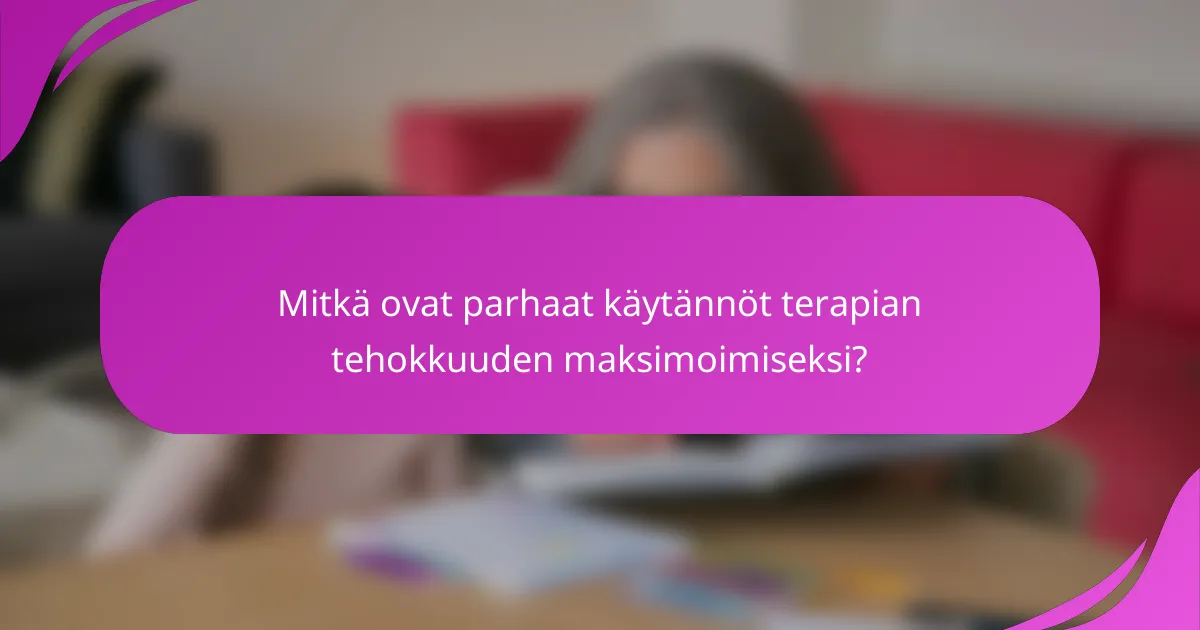 Mitkä ovat parhaat käytännöt terapian tehokkuuden maksimoimiseksi?
