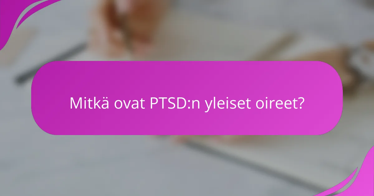 Mitkä ovat PTSD:n yleiset oireet?