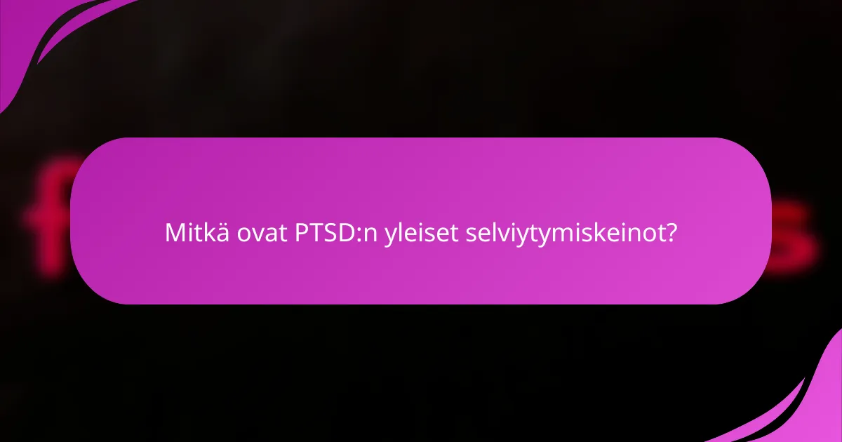 Mitkä ovat PTSD:n yleiset selviytymiskeinot?