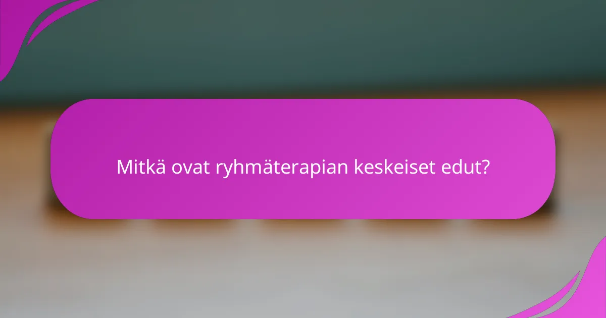 Mitkä ovat ryhmäterapian keskeiset edut?