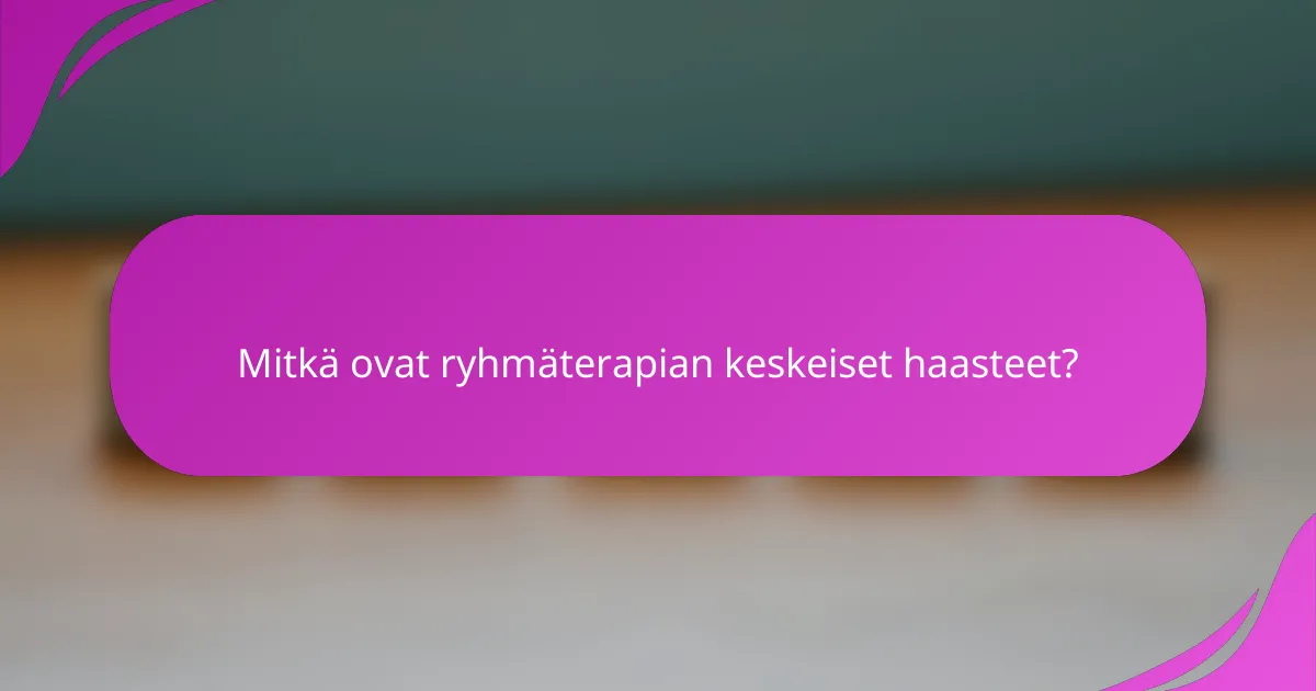 Mitkä ovat ryhmäterapian keskeiset haasteet?