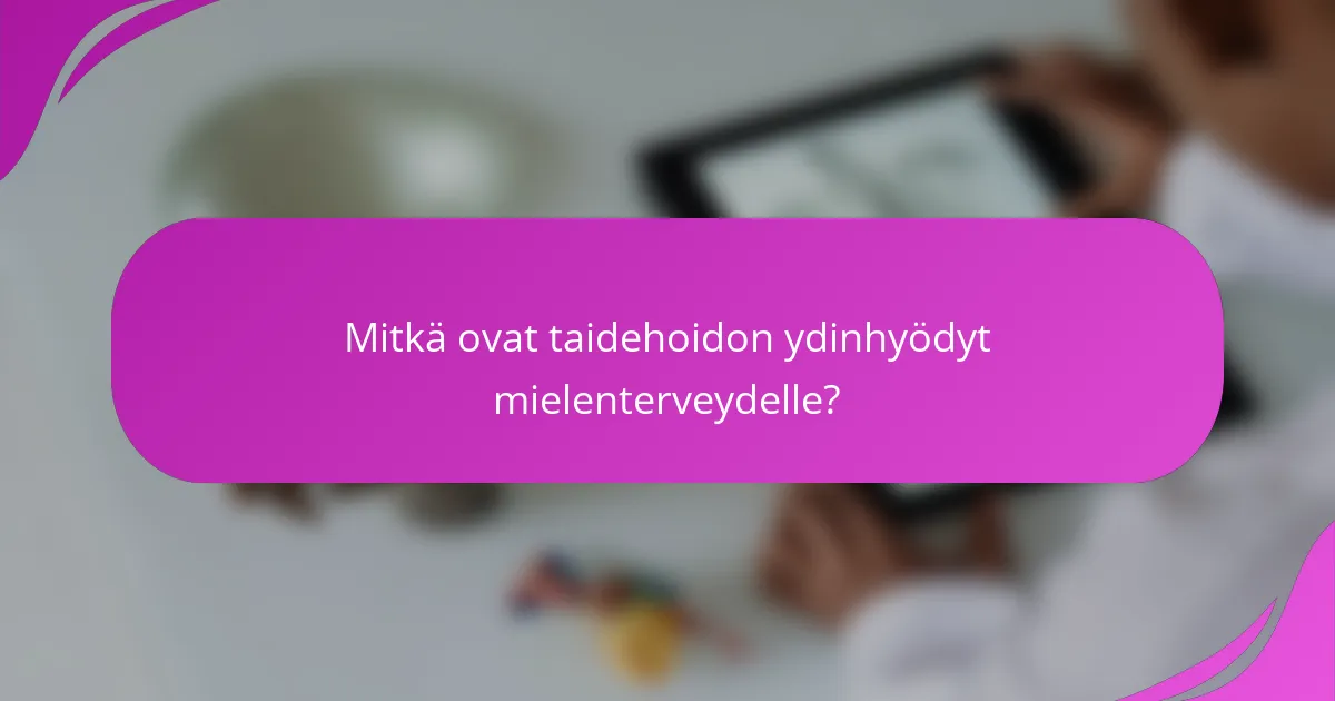 Mitkä ovat taidehoidon ydinhyödyt mielenterveydelle?