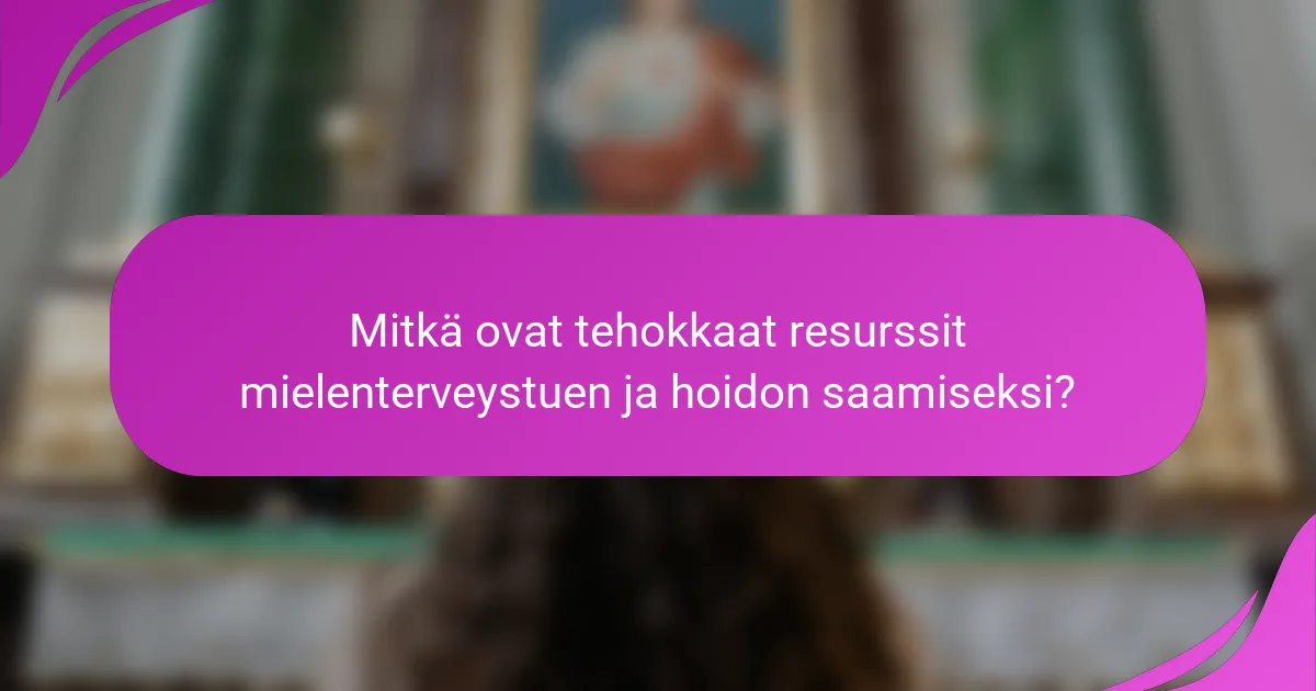 Mitkä ovat tehokkaat resurssit mielenterveystuen ja hoidon saamiseksi?