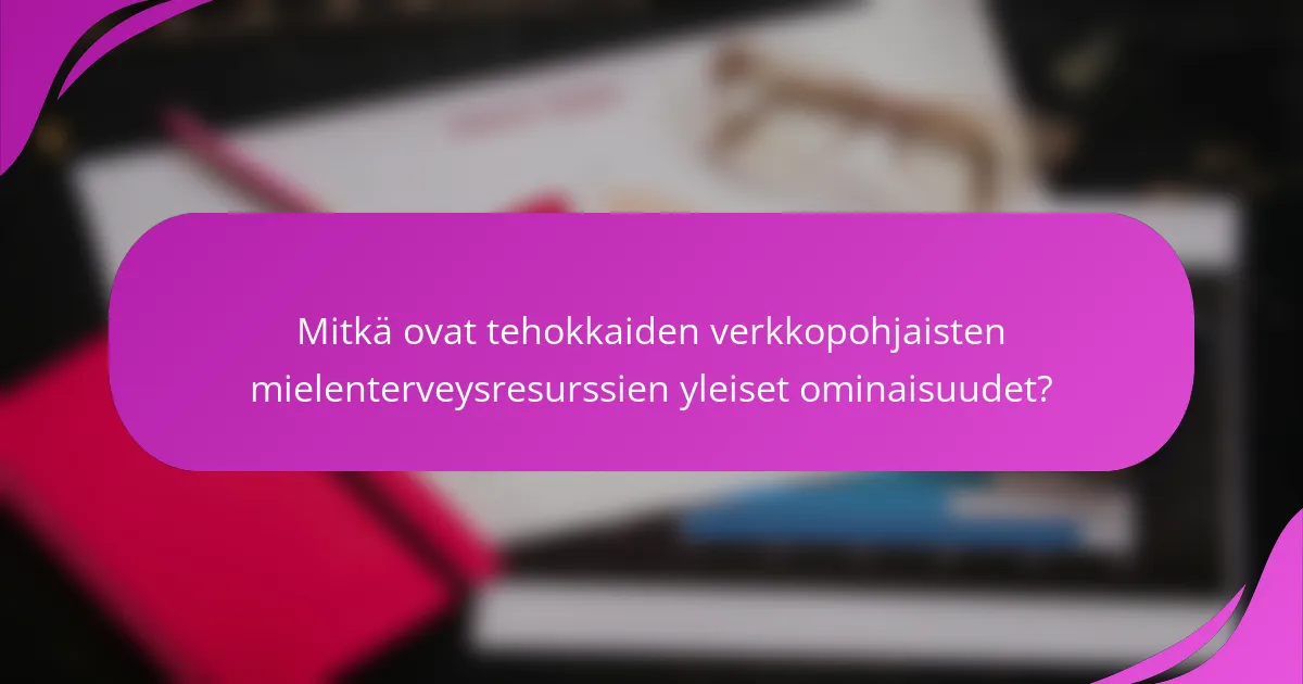 Mitkä ovat tehokkaiden verkkopohjaisten mielenterveysresurssien yleiset ominaisuudet?
