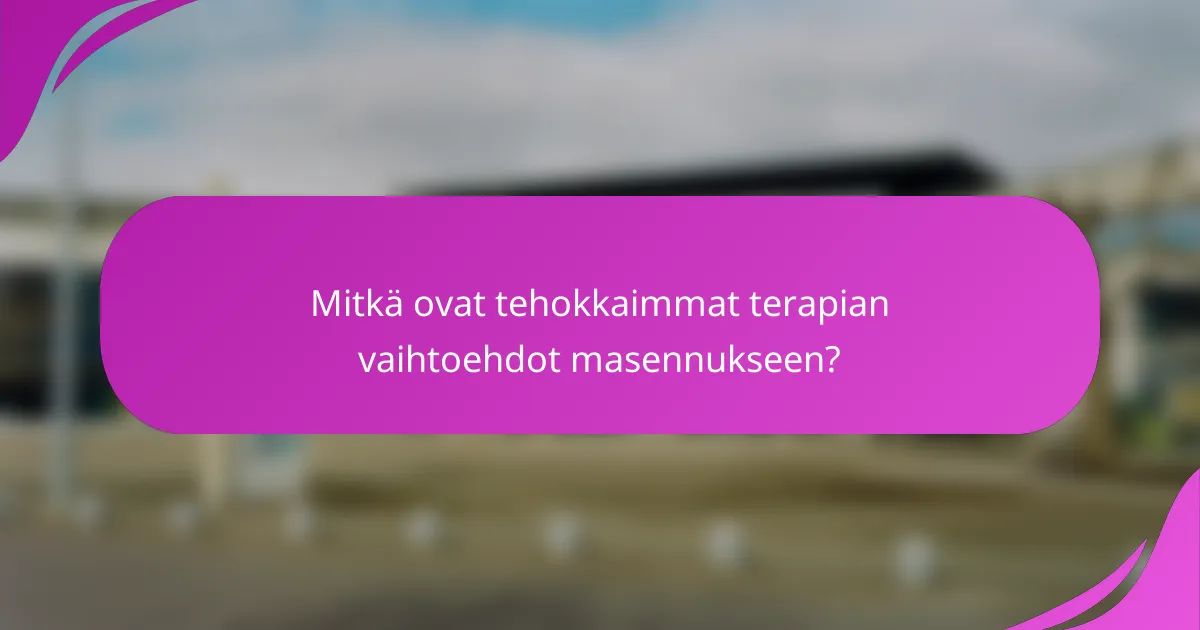 Mitkä ovat tehokkaimmat terapian vaihtoehdot masennukseen?