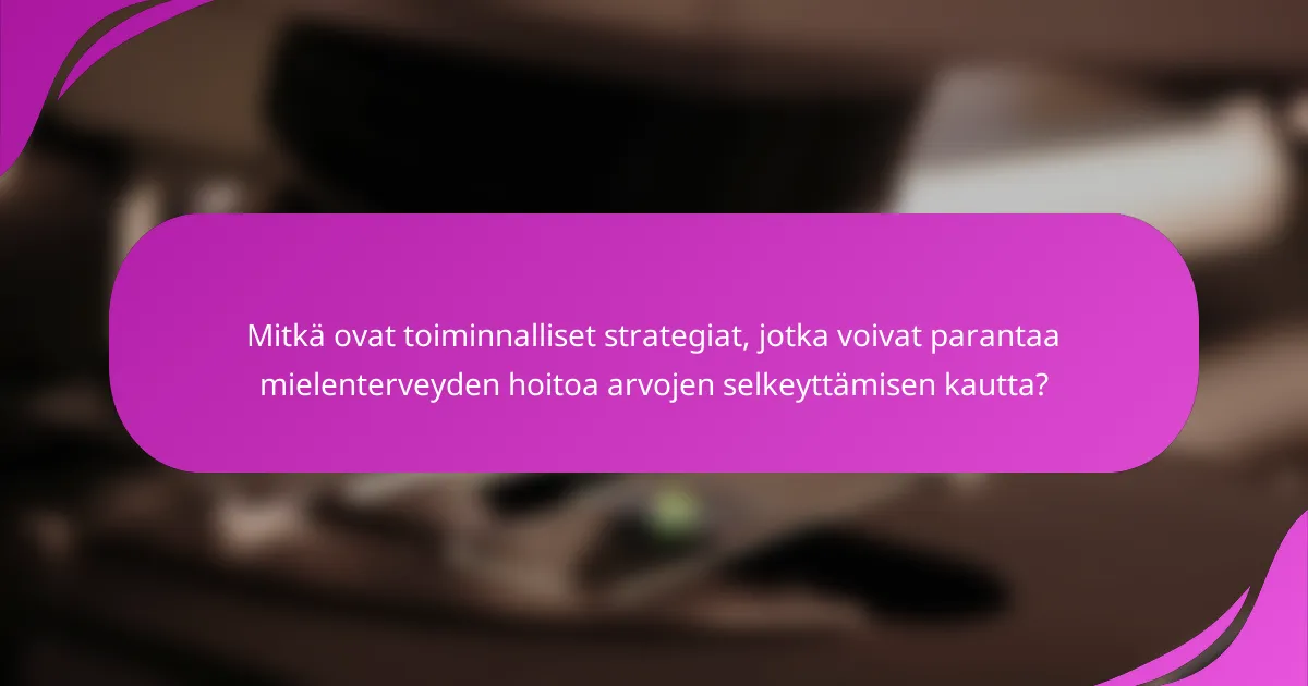 Mitkä ovat toiminnalliset strategiat, jotka voivat parantaa mielenterveyden hoitoa arvojen selkeyttämisen kautta?