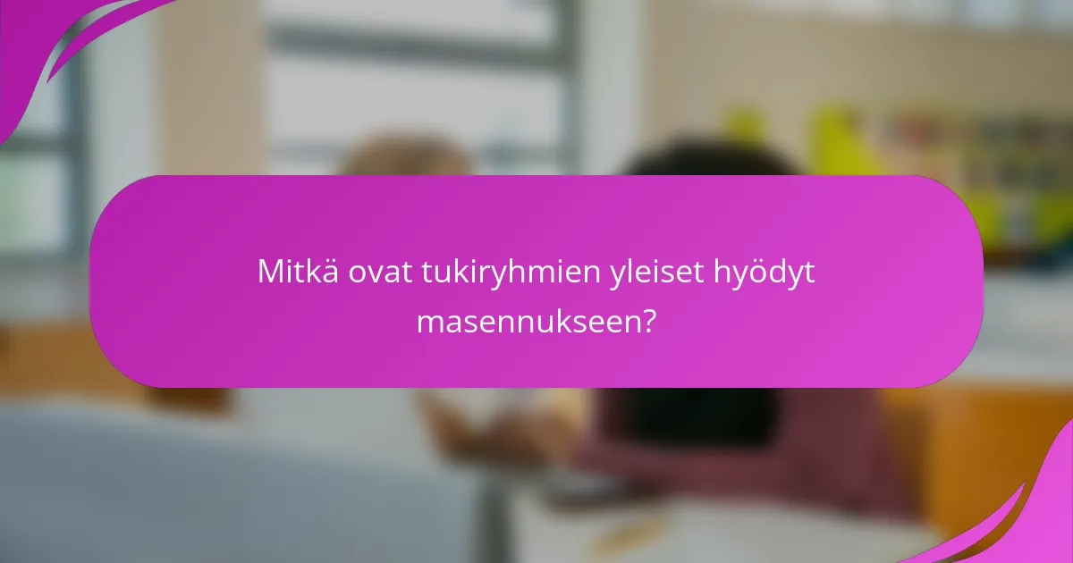 Mitkä ovat tukiryhmien yleiset hyödyt masennukseen?