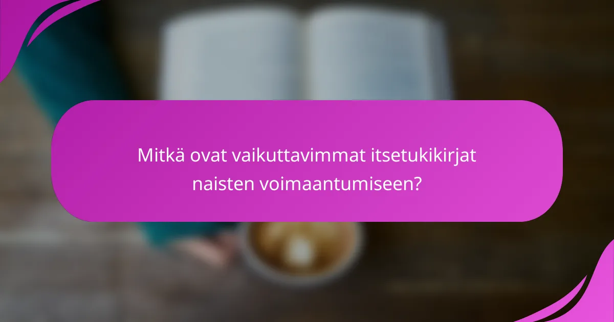 Mitkä ovat vaikuttavimmat itsetukikirjat naisten voimaantumiseen?