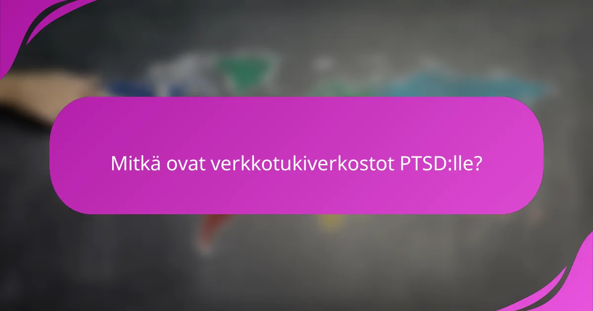 Mitkä ovat verkkotukiverkostot PTSD:lle?