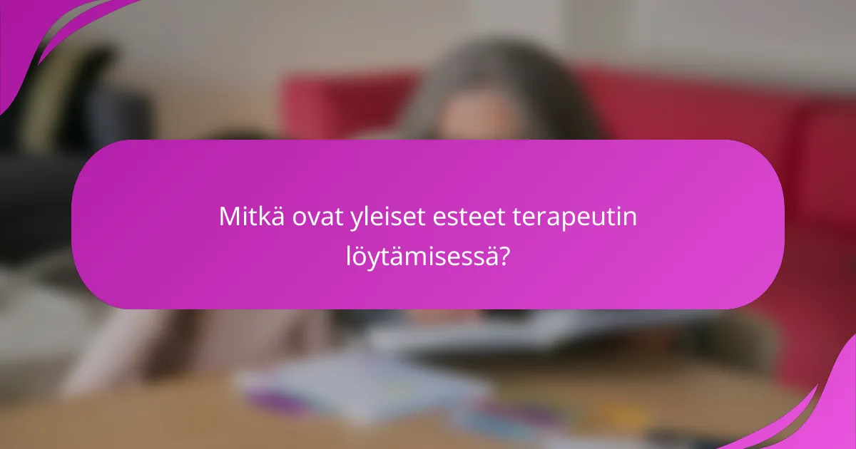 Mitkä ovat yleiset esteet terapeutin löytämisessä?