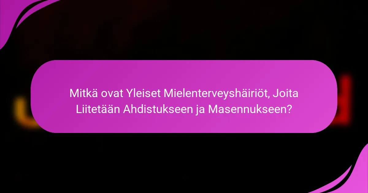 Mitkä ovat Yleiset Mielenterveyshäiriöt, Joita Liitetään Ahdistukseen ja Masennukseen?