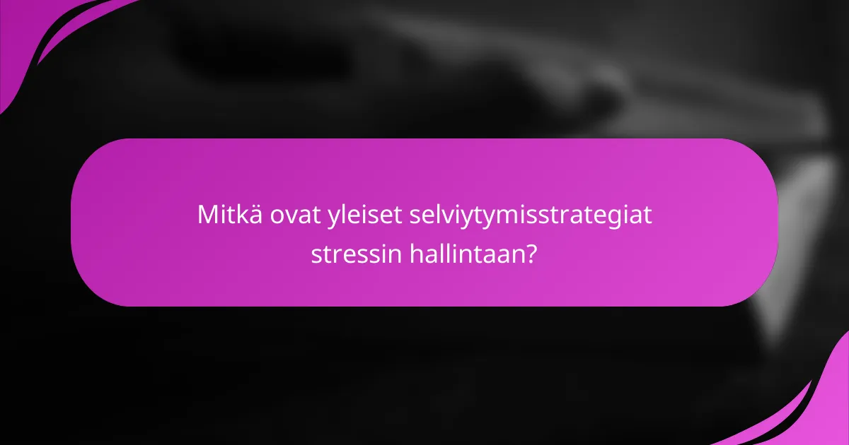 Mitkä ovat yleiset selviytymisstrategiat stressin hallintaan?