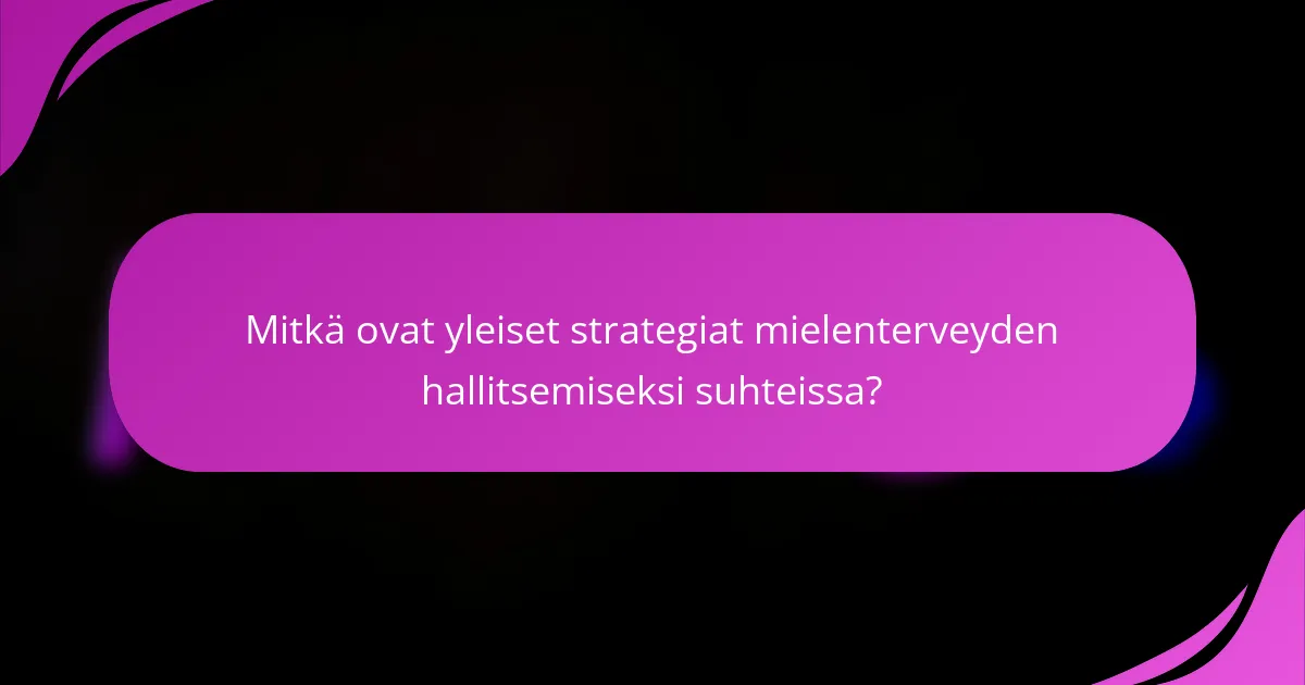 Mitkä ovat yleiset strategiat mielenterveyden hallitsemiseksi suhteissa?