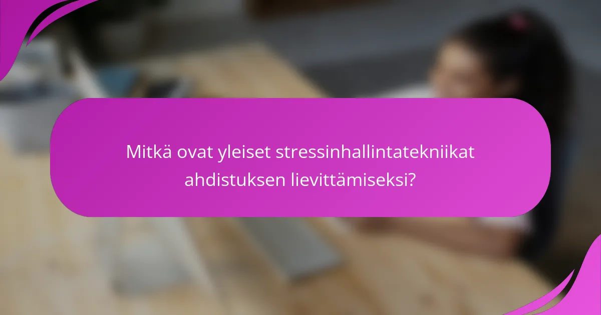 Mitkä ovat yleiset stressinhallintatekniikat ahdistuksen lievittämiseksi?
