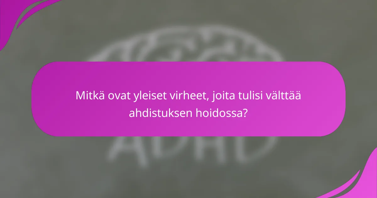 Mitkä ovat yleiset virheet, joita tulisi välttää ahdistuksen hoidossa?