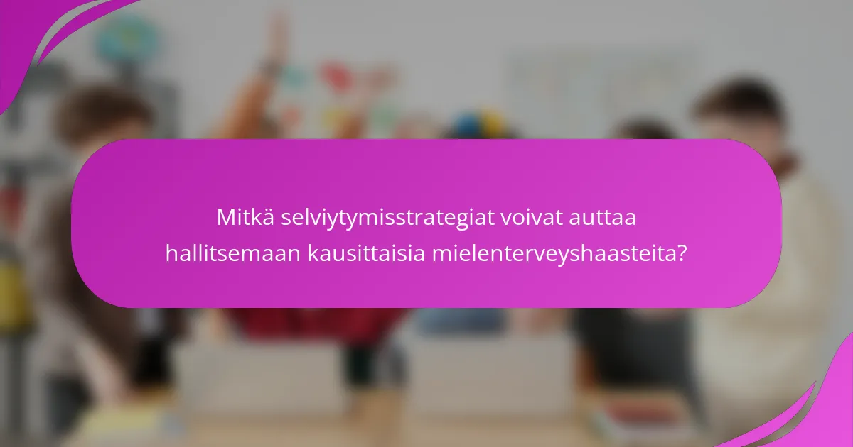 Mitkä selviytymisstrategiat voivat auttaa hallitsemaan kausittaisia mielenterveyshaasteita?