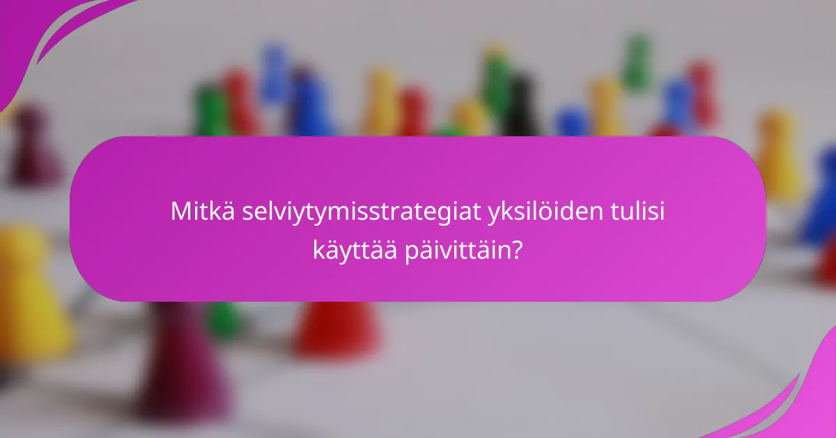 Mitkä selviytymisstrategiat yksilöiden tulisi käyttää päivittäin?