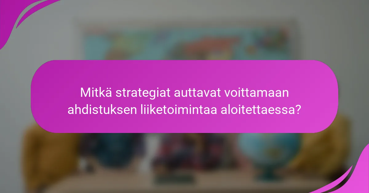 Mitkä strategiat auttavat voittamaan ahdistuksen liiketoimintaa aloitettaessa?