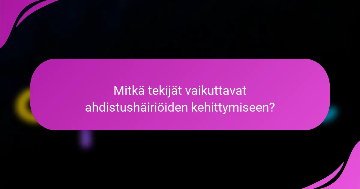 Mitkä tekijät vaikuttavat ahdistushäiriöiden kehittymiseen?