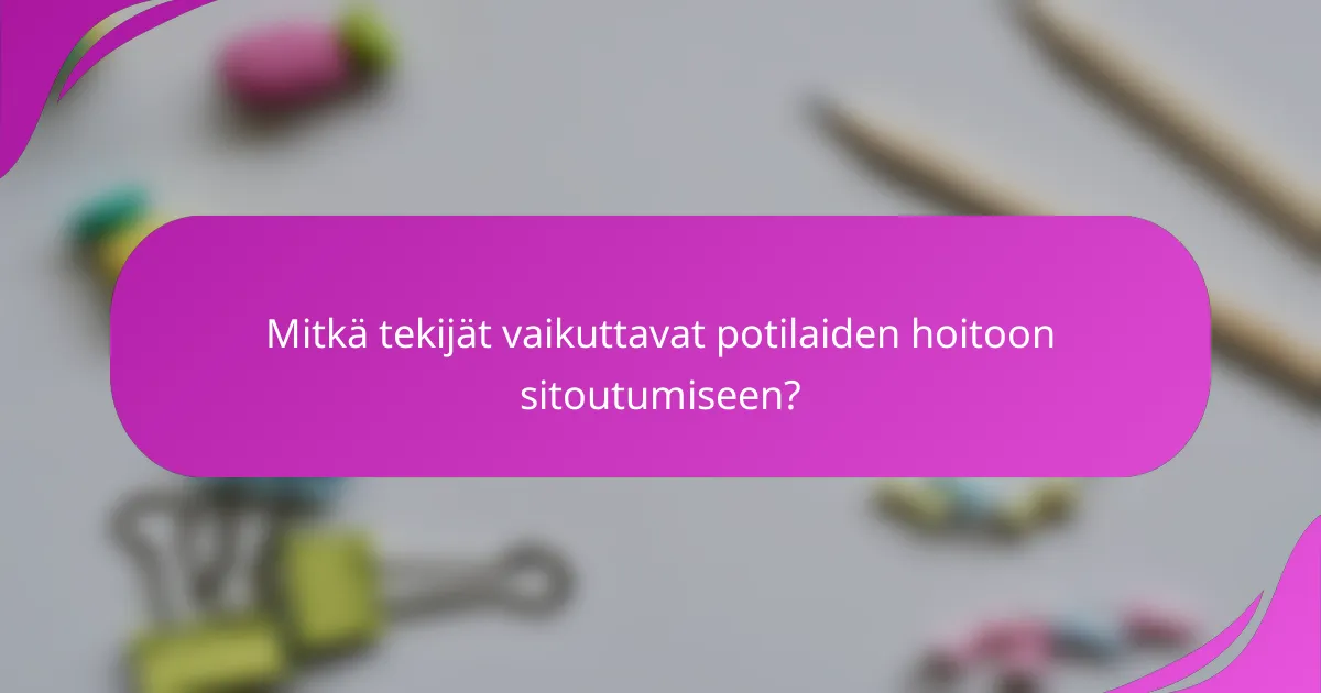 Mitkä tekijät vaikuttavat potilaiden hoitoon sitoutumiseen?