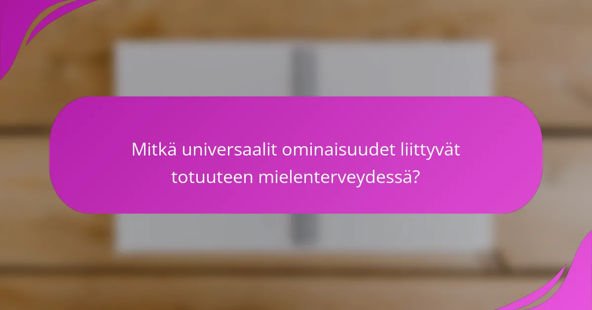 Mitkä universaalit ominaisuudet liittyvät totuuteen mielenterveydessä?