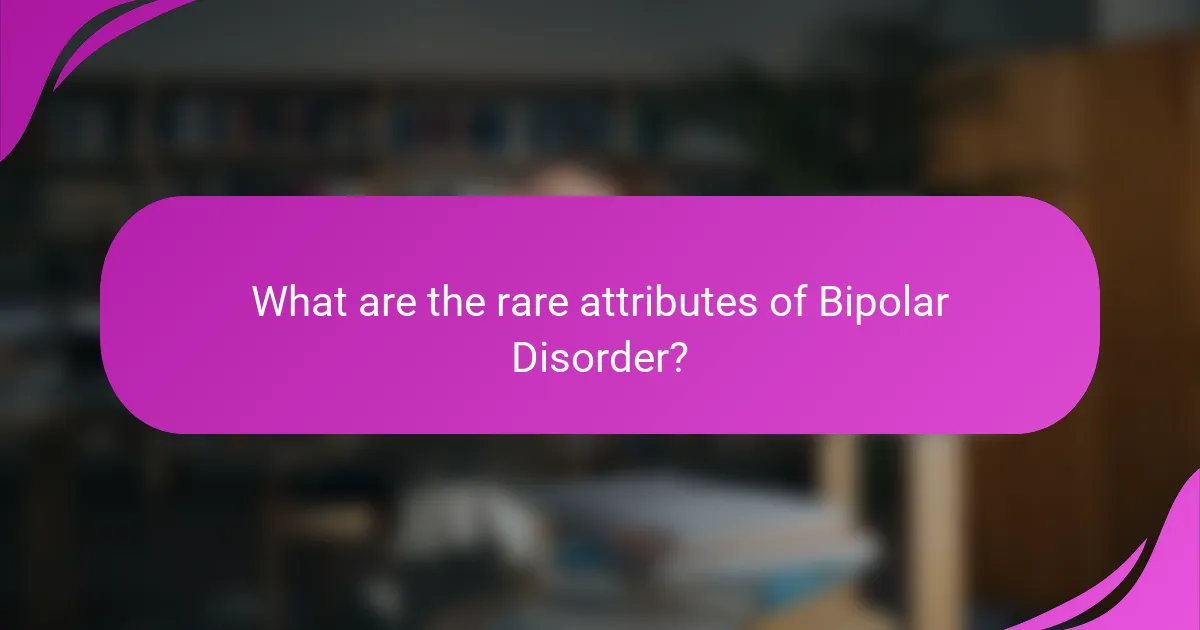 What are the rare attributes of Bipolar Disorder?
