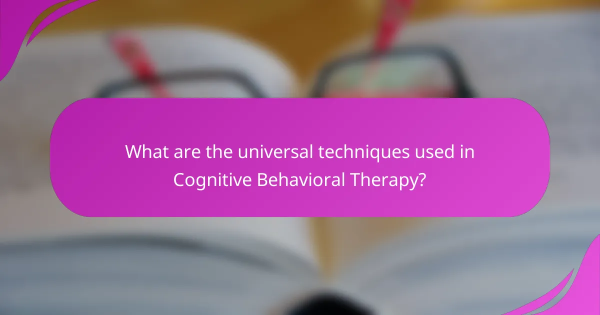 What are the universal techniques used in Cognitive Behavioral Therapy?