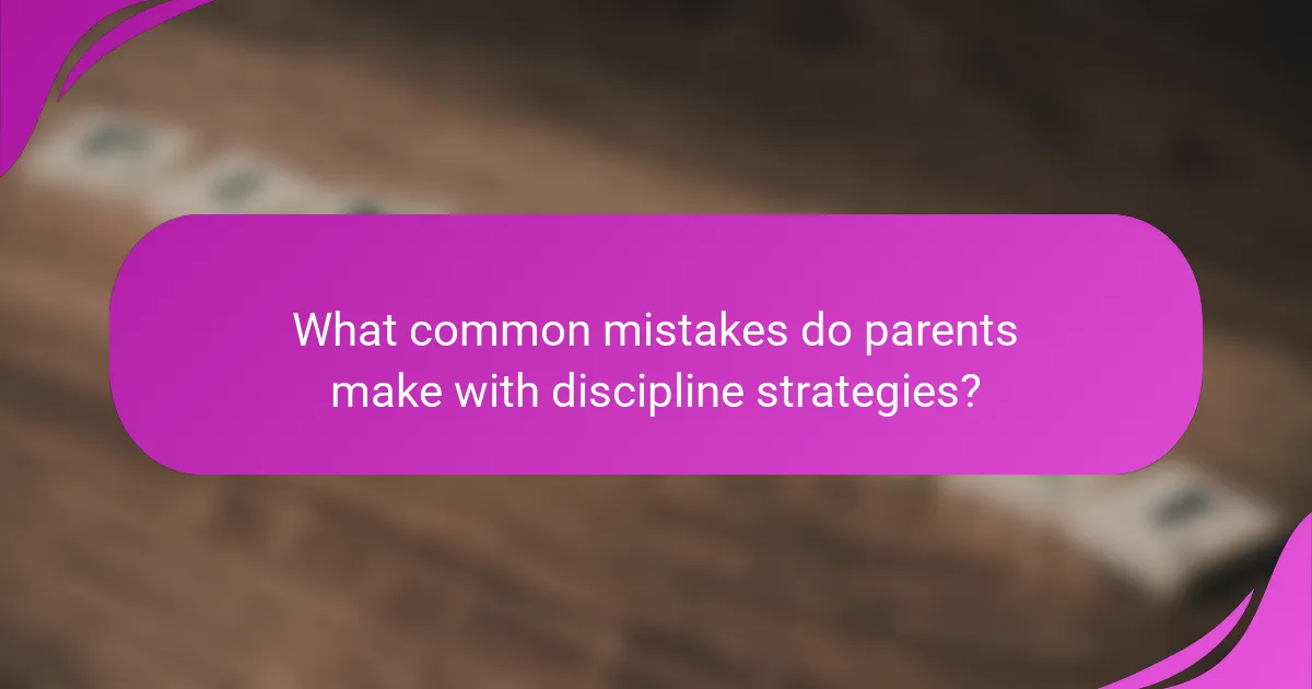 What common mistakes do parents make with discipline strategies?
